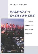 Halfway to Everywhere : A Portrait of America's First Tier Suburbs