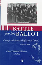 Battle for the Ballot : Essays on Woman Suffrage in Utah 1870-1896