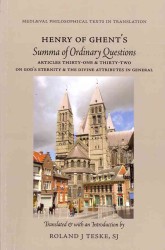 Henry of Ghent's Summa of Ordinary Questions : Articles Thirty-One & Thirty-Two, on God's Eternity & the Divine Attributes in General (Medieval Philosophical Texts in Translation)