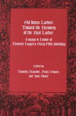 Ad fontes Lutheri : Toward the Recovery of the Real Luther. Essays in Honor of Kenneth Hagen's Sixty-Fifth Birthday