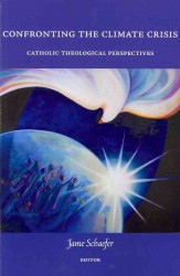 Confronting the Climate Crisis : Catholic Theological Percpectives
