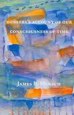Husserl's Account of Our Consciousness of Time (Marquette Studies in Philosophy)