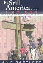 Be Still, America... I Am God : From Out of the Rubble, Stories of Hope