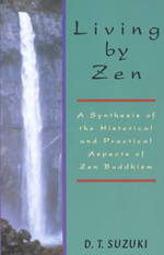 Living by Zen : A Synthesis of the Historical and Practical Aspects of Zen Buddhism