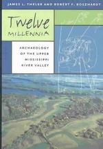 Twelve Millennia : Archaeology of the Upper Mississippi River Valley (Bur Oak Books)