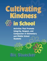 Cultivating Kindness in School : Activities That Promote Integrity, Respect, and Compassion in Elementary and Middle School Students