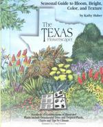 The Texas Flowerscaper : A Seasonal Guide to Bloom, Height, Color, and Texture