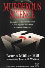 Murderous Science : Elimination by Scientific Selection of Jews, Gypsies, and Others in Germany, 1933-1945
