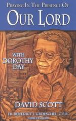 Praying in the Presence of Our Lord : With Dorothy Day (Praying in the Presence of)