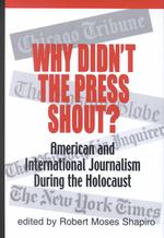 Why Didn't the Press Shout? : American & International Journalism During the Holocaust