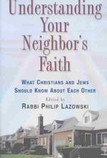 Understanding Your Neighbor's Faith : What Christians and Jews Should Know about Each Other