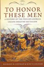 To Honor These Men : A History of the Phillips Georgia Legion Infantry Battalion