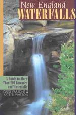 New England Waterfalls : A Guide to More than 200 Cascades and Waterfalls