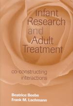 Infant Research and Adult Treatment: Co-Constructing Interactions （3rd Printing）