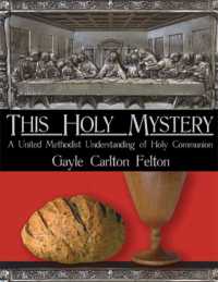 This Holy Mystery : A United Methodist Understanding of Holy Communion