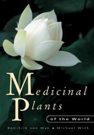 Medicinal Plants of the World : An Illustrated Scientific Guide to Important Medicinal Plants and Their Uses