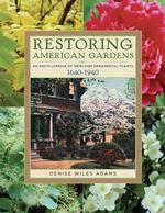 Restoring American Gardens : An Encyclopedia of Heirloom Ornamental Plants, 1640-1940