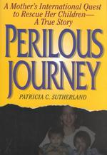 Perilous Journey : A Mother's International Quest to Rescue Her Children - a True Story