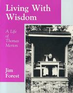 Living with Wisdom : A Life of Thomas Merton