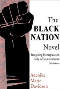 Black Nation Novel : Imagining Homeplaces in Early African-American Literature