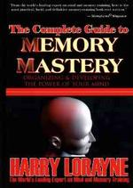 The Complete Guide to Memory Mastery : Organizing & Developing the Power of Your Mind