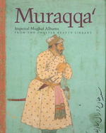 Muraqqa' : Imperial Mughal Albums from the Chester Beatty Library