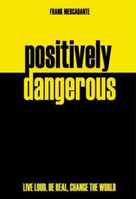 Positively Dangerous : Live Loud, be Real, Change the World