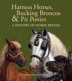 Harness Horses, Bucking Broncos & Pit Ponies : A History of Horse Breeds