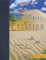 Unlocking the Mysteries of Creation : The Explorer's Guide to the Awesome Works of God