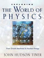 Exploring the World of Physics : From Simple Machines to Nuclear Energy (Exploring (New Leaf Press))