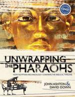 Unwrapping the Pharaohs : How Egyptian Archaeology Confirms the Biblical Timeline with DVD