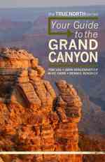Your Guide to the Grand Canyon: a Different Perspective : True North Series (True North)