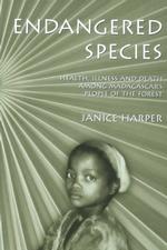Endangered Species : Health, Illness, and Death among Madagascar's People of the Forest (Carolina Academic Press Ethnographic Studies in Medical Anthr