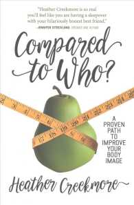 Compared to Who? : A Proven Path to Improve Your Body Image