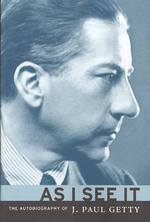 As I See It - the Autobiography of J.Paul Getty