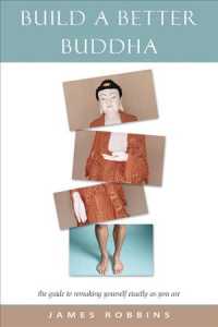 Build a Better Buddha : The Guide to Remaking Yourself Exactly as You are