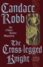 The Cross-Legged Knight : An Owen Archer Mystery (Robb, Candace M)