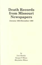 Death Records from Missouri Newspapers, 1854-1860. (Vol. #1)