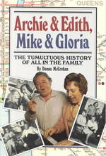 Archie and Edith, Mike and Gloria : The Tumultuous History of All in the Family