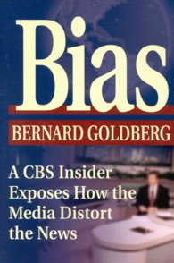 Bias : A CBS Insider Exposes How the Media Distort the News