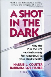 A Shot in the Dark : Why the P in the Dpt Vaccination May Be Hazardous to Your Child's Health
