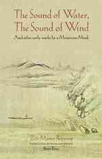 The Sound of Water, the Sound of Wind : And Other Early Works by a Mountain Monk