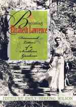 Becoming Elizabeth Lawrence : Discovered Letters of a Southern Gardener