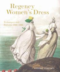 Regency Women's Dress : Techniques and Patterns 1800-1830