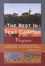 The Best in Tent Camping Virginia : A Guide for Campers Who Hate Rvs, Concrete Slabs, and Loud Portable Stereos