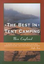 The Best in Tent Camping New England : A Guide for Car Campers Who Hate Rvs, Concrete Slabs, and Loud Portable Stereos (The Best in Tent Camping) （1ST）