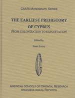 The Earliest Prehistory of Cyprus : From Colonization to Exploitation (Archaeological Reports)