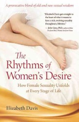 The Rhythms of Women's Desire : How Female Sexuality Unfolds at Every Stage of Life