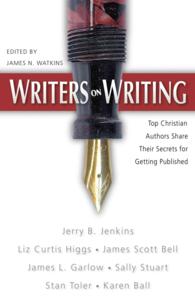 Writers on Writing : Top Christian Authors Share Their Secrets for Getting Published