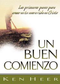 Un Buen Comienzo / a Good Start : Los Primeros Pasos Para Crecer En Tu Nueva Vida En Cristo / First Steps for Growing in Your New Life in Christ (Good